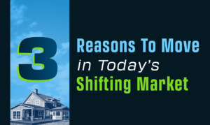 Read more about the article 3 Reasons To Move in Today’s Shifting Market