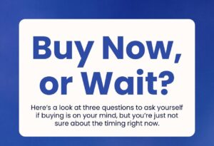 Read more about the article Buy Now, or Wait?