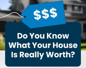 Read more about the article Do You Know What Your House Is Really Worth?